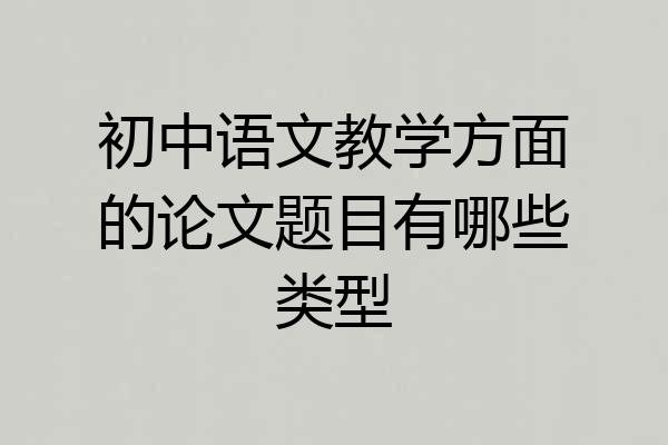 初中语文教学方面的论文题目有哪些类型