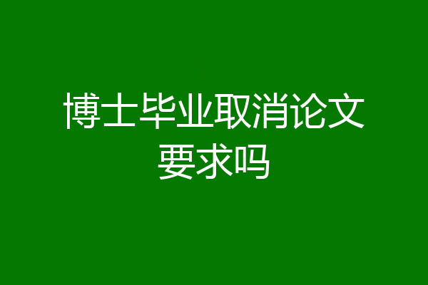 博士毕业取消论文要求吗