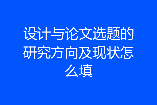 设计与论文选题的研究方向及现状怎么填
