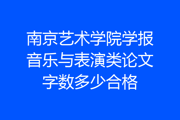 南京艺术学院学报音乐与表演类论文字数多少合格