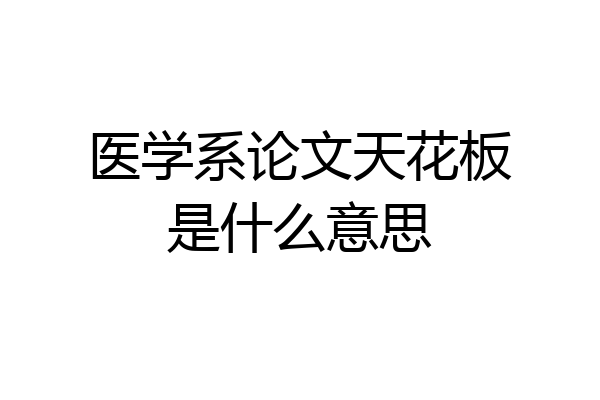 医学系论文天花板是什么意思
