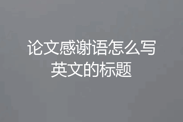 论文感谢语怎么写英文的标题