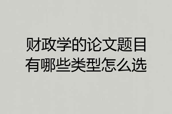 财政学的论文题目有哪些类型怎么选