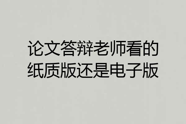 论文答辩老师看的纸质版还是电子版