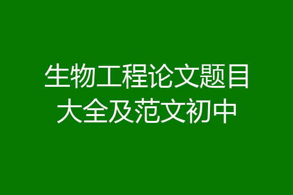 生物工程论文题目大全及范文初中