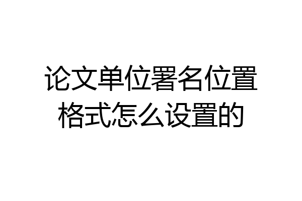 论文单位署名位置格式怎么设置的