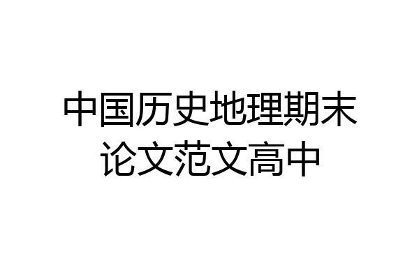 中国历史地理期末论文范文高中