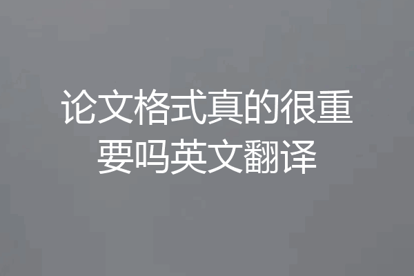 论文格式真的很重要吗英文翻译
