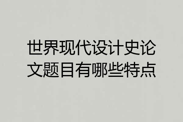 世界现代设计史论文题目有哪些特点