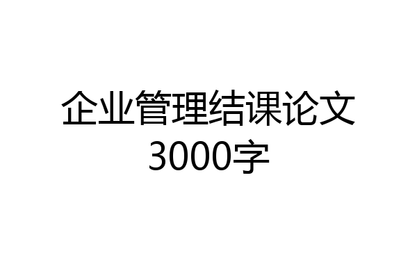 企业管理结课论文3000字