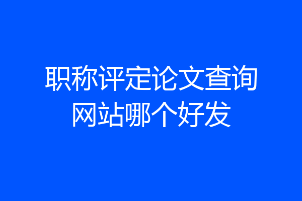 职称评定论文查询网站哪个好发