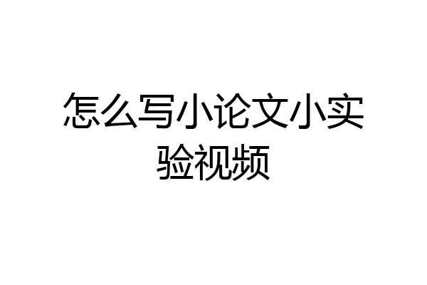 怎么写小论文小实验视频