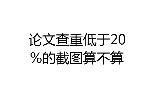 论文查重低于20%的截图算不算