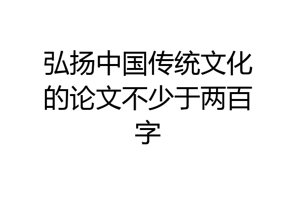 弘扬中国传统文化的论文不少于两百字