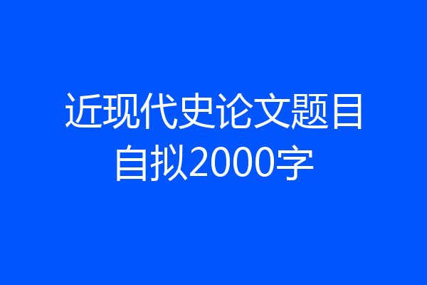 近现代史论文题目自拟2000字