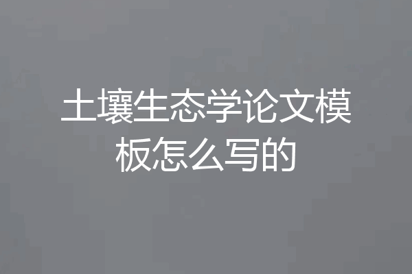 土壤生态学论文模板怎么写的