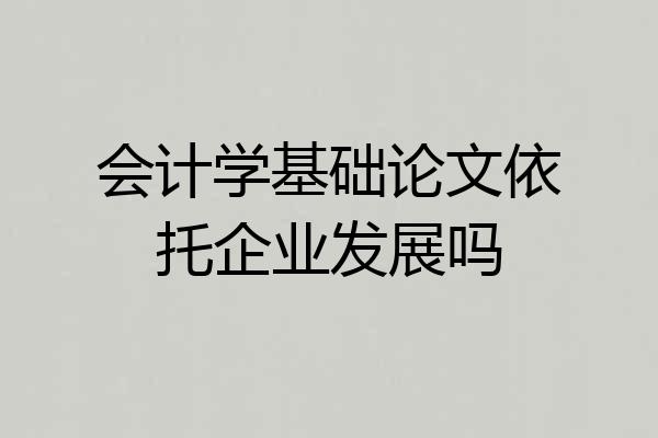 会计学基础论文依托企业发展吗