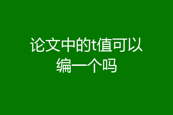 论文中的t值可以编一个吗