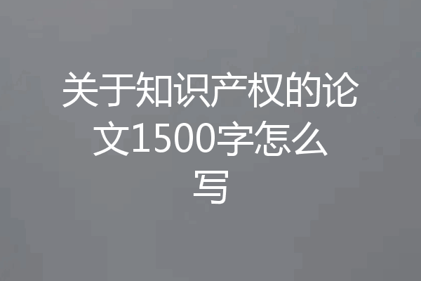 关于知识产权的论文1500字怎么写