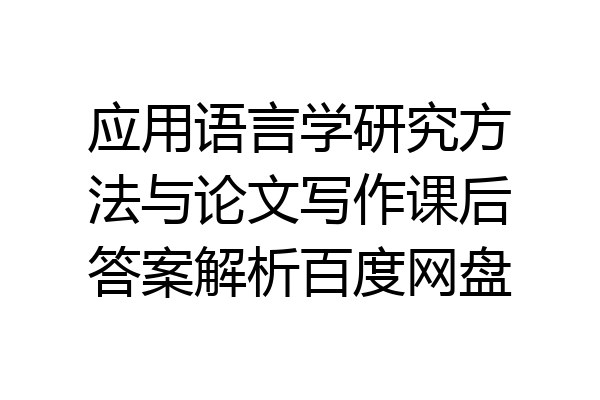 应用语言学研究方法与论文写作课后答案解析百度网盘