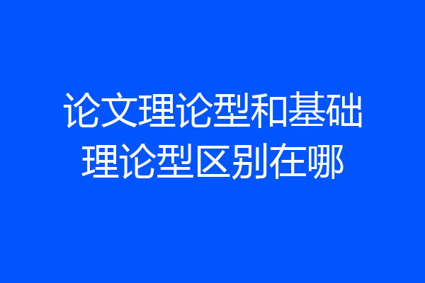 论文理论型和基础理论型区别在哪