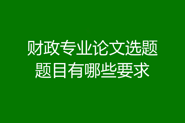 财政专业论文选题题目有哪些要求