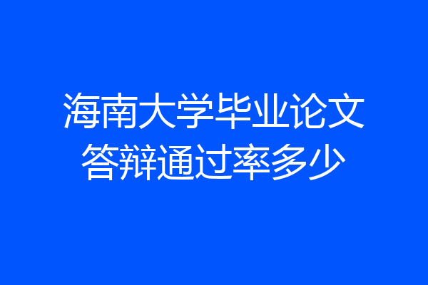 海南大学毕业论文答辩通过率多少