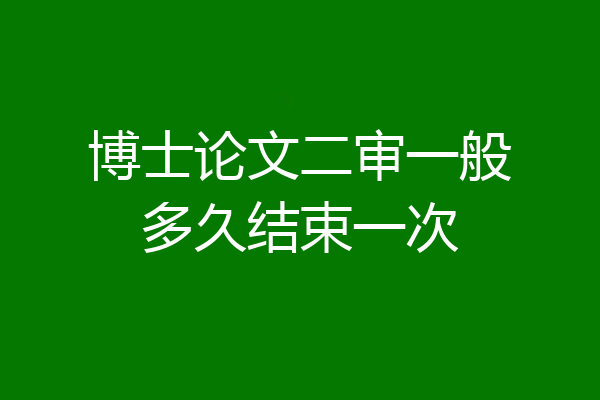 博士论文二审一般多久结束一次