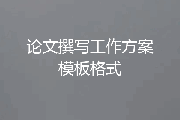 论文撰写工作方案模板格式