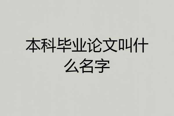本科毕业论文叫什么名字