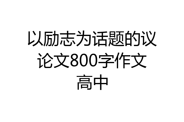 以励志为话题的议论文800字作文高中
