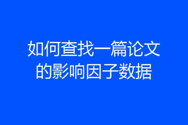 如何查找一篇论文的影响因子数据