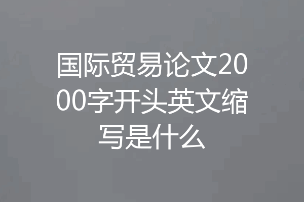 国际贸易论文2000字开头英文缩写是什么