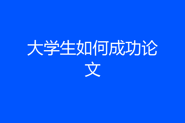 大学生如何成功论文