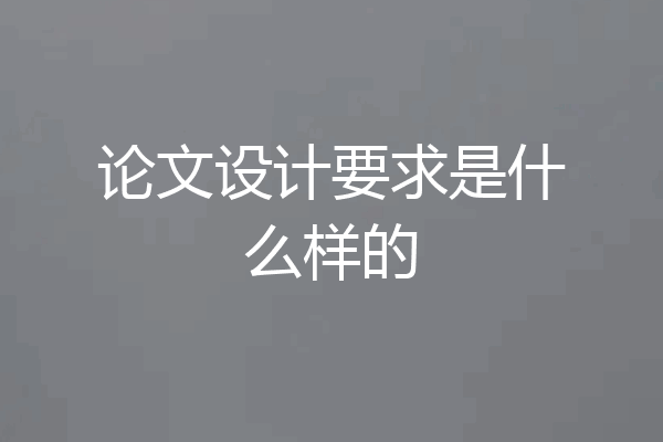 论文设计要求是什么样的
