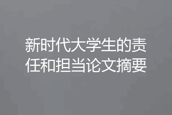 新时代大学生的责任和担当论文摘要