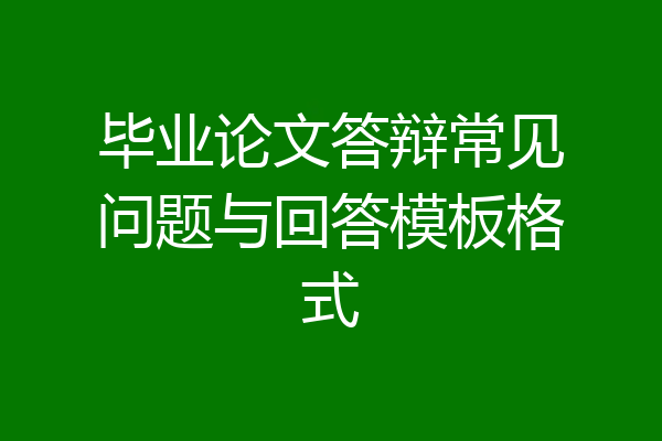 毕业论文答辩常见问题与回答模板格式