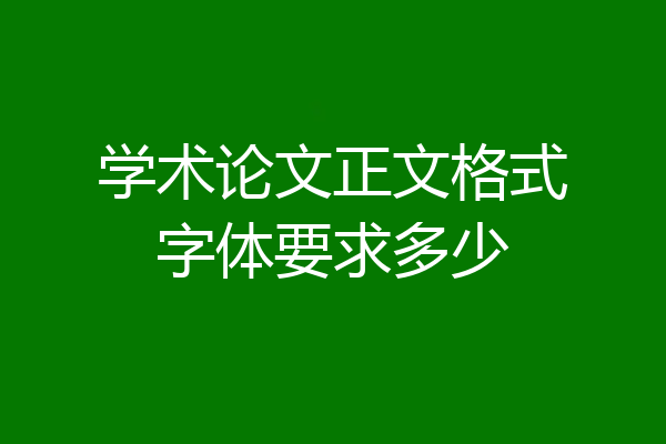 学术论文正文格式字体要求多少
