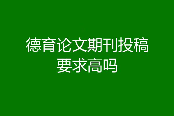 德育论文期刊投稿要求高吗