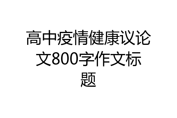 高中疫情健康议论文800字作文标题