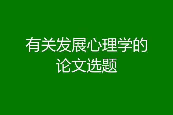 有关发展心理学的论文选题