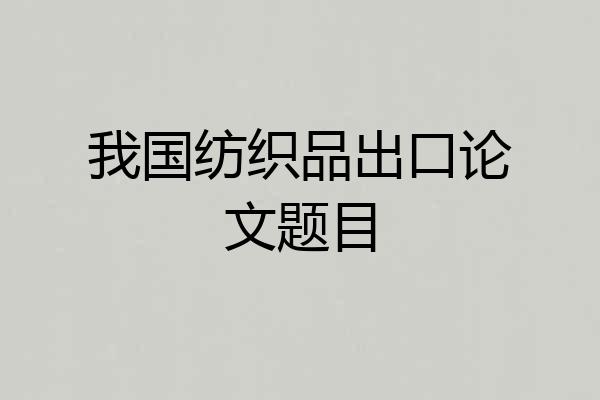 我国纺织品出口论文题目