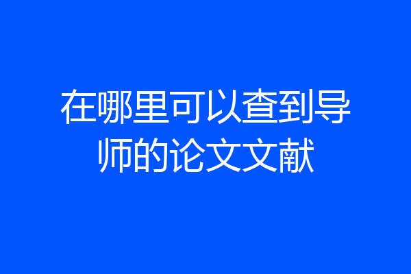 在哪里可以查到导师的论文文献