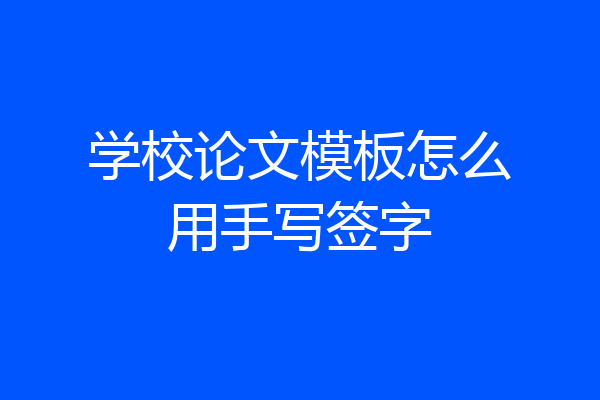 学校论文模板怎么用手写签字