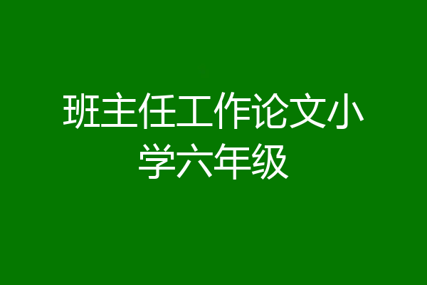 班主任工作论文小学六年级