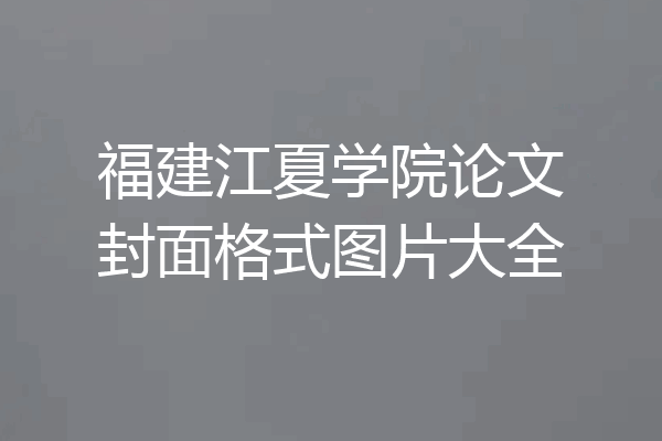 福建江夏学院论文封面格式图片大全
