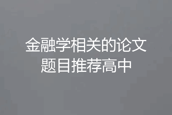 金融学相关的论文题目推荐高中