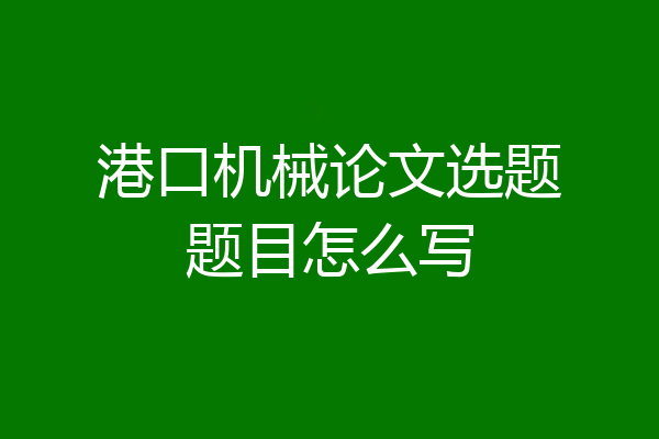 港口机械论文选题题目怎么写