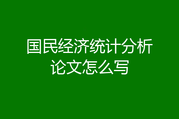 国民经济统计分析论文怎么写