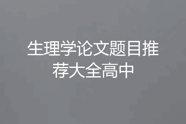 生理学论文题目推荐大全高中